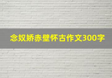 念奴娇赤壁怀古作文300字