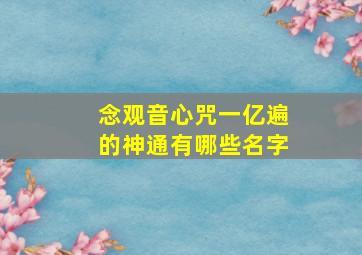 念观音心咒一亿遍的神通有哪些名字