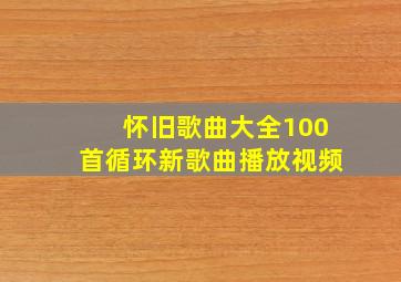 怀旧歌曲大全100首循环新歌曲播放视频