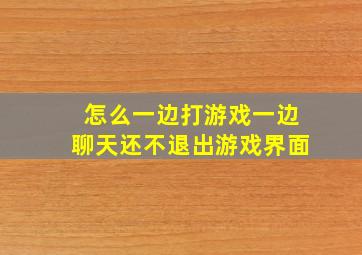 怎么一边打游戏一边聊天还不退出游戏界面