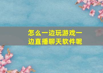 怎么一边玩游戏一边直播聊天软件呢