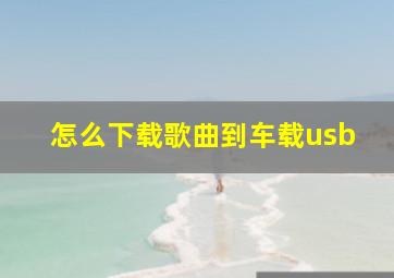 怎么下载歌曲到车载usb