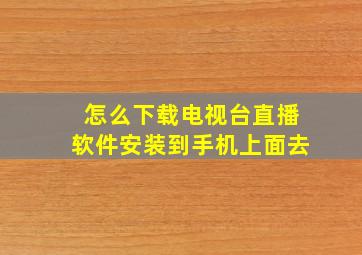 怎么下载电视台直播软件安装到手机上面去