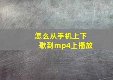 怎么从手机上下歌到mp4上播放