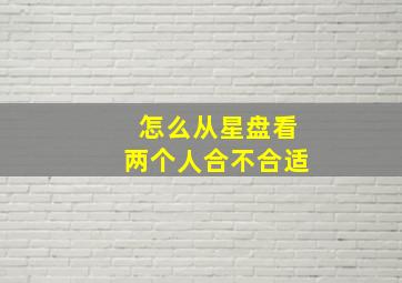 怎么从星盘看两个人合不合适