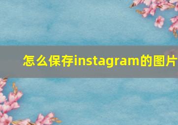 怎么保存instagram的图片