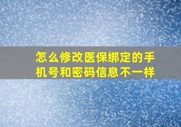 怎么修改医保绑定的手机号和密码信息不一样