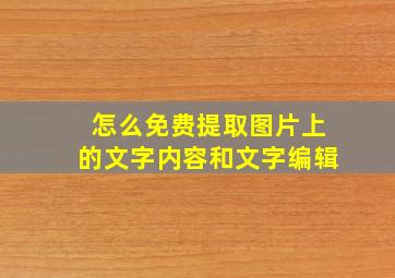 怎么免费提取图片上的文字内容和文字编辑