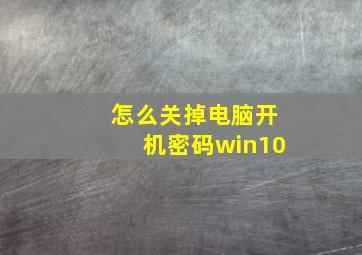 怎么关掉电脑开机密码win10