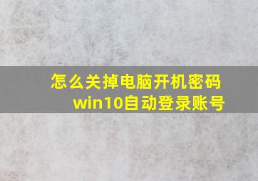 怎么关掉电脑开机密码win10自动登录账号