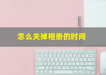 怎么关掉相册的时间