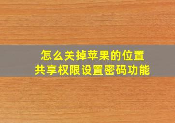 怎么关掉苹果的位置共享权限设置密码功能