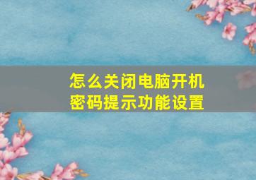 怎么关闭电脑开机密码提示功能设置