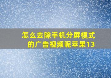 怎么去除手机分屏模式的广告视频呢苹果13