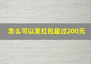 怎么可以发红包超过200元