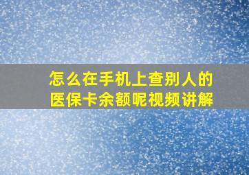 怎么在手机上查别人的医保卡余额呢视频讲解