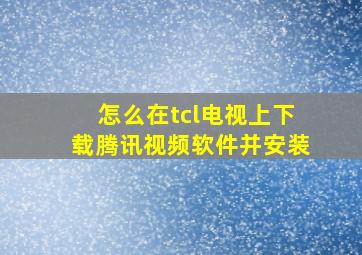 怎么在tcl电视上下载腾讯视频软件并安装