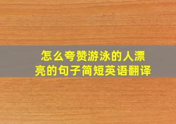 怎么夸赞游泳的人漂亮的句子简短英语翻译