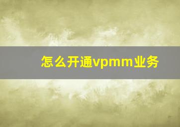 怎么开通vpmm业务