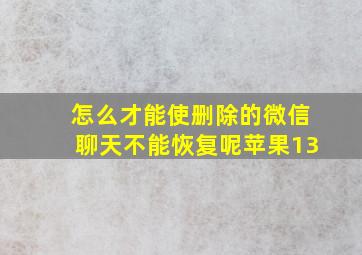 怎么才能使删除的微信聊天不能恢复呢苹果13