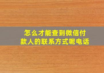 怎么才能查到微信付款人的联系方式呢电话