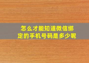 怎么才能知道微信绑定的手机号码是多少呢