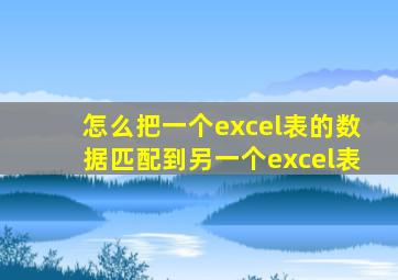 怎么把一个excel表的数据匹配到另一个excel表