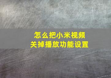 怎么把小米视频关掉播放功能设置