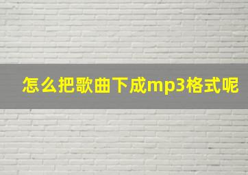 怎么把歌曲下成mp3格式呢