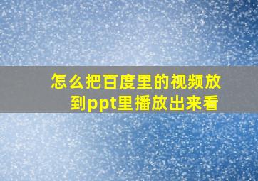 怎么把百度里的视频放到ppt里播放出来看