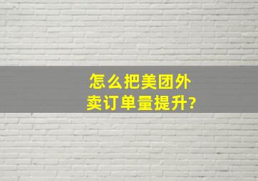 怎么把美团外卖订单量提升?