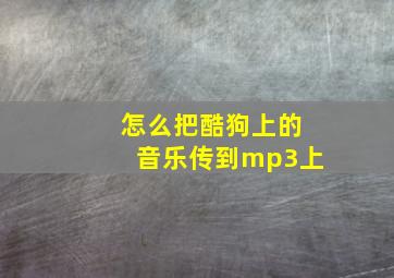 怎么把酷狗上的音乐传到mp3上