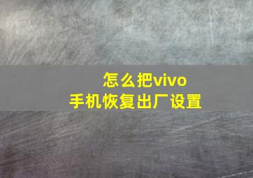 怎么把vivo手机恢复出厂设置