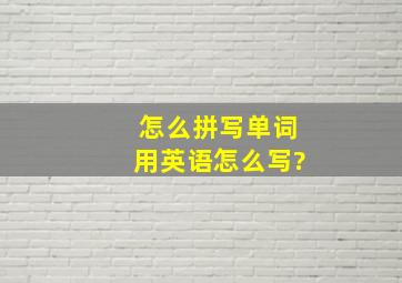 怎么拼写单词用英语怎么写?