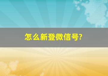 怎么新登微信号?