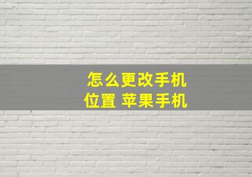 怎么更改手机位置 苹果手机