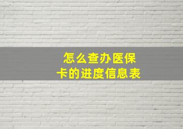 怎么查办医保卡的进度信息表