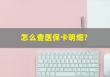 怎么查医保卡明细?