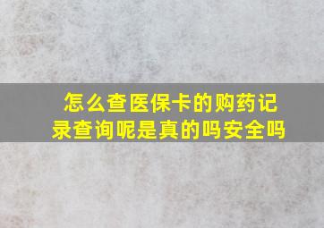 怎么查医保卡的购药记录查询呢是真的吗安全吗