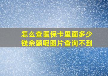 怎么查医保卡里面多少钱余额呢图片查询不到