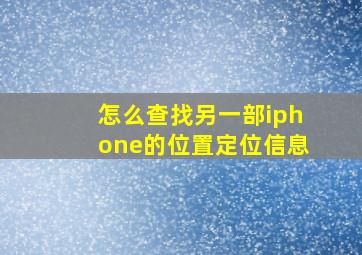 怎么查找另一部iphone的位置定位信息