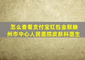 怎么查看支付宝红包金额滕州市中心人民医院皮肤科医生