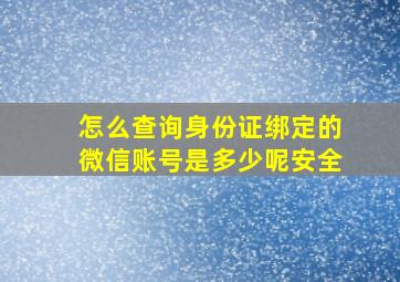 怎么查询身份证绑定的微信账号是多少呢安全