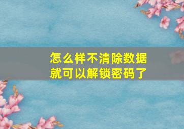 怎么样不清除数据就可以解锁密码了