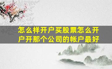 怎么样开户买股票怎么开户开那个公司的帐户最好