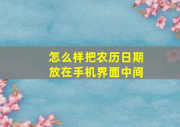 怎么样把农历日期放在手机界面中间