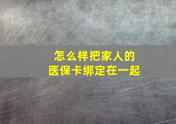 怎么样把家人的医保卡绑定在一起