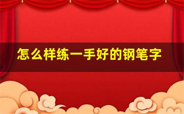 怎么样练一手好的钢笔字