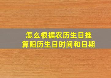 怎么根据农历生日推算阳历生日时间和日期