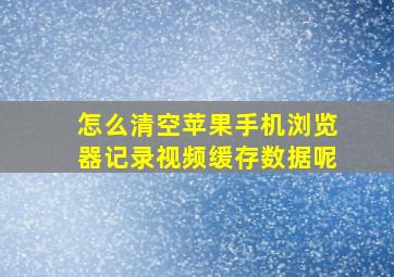 怎么清空苹果手机浏览器记录视频缓存数据呢